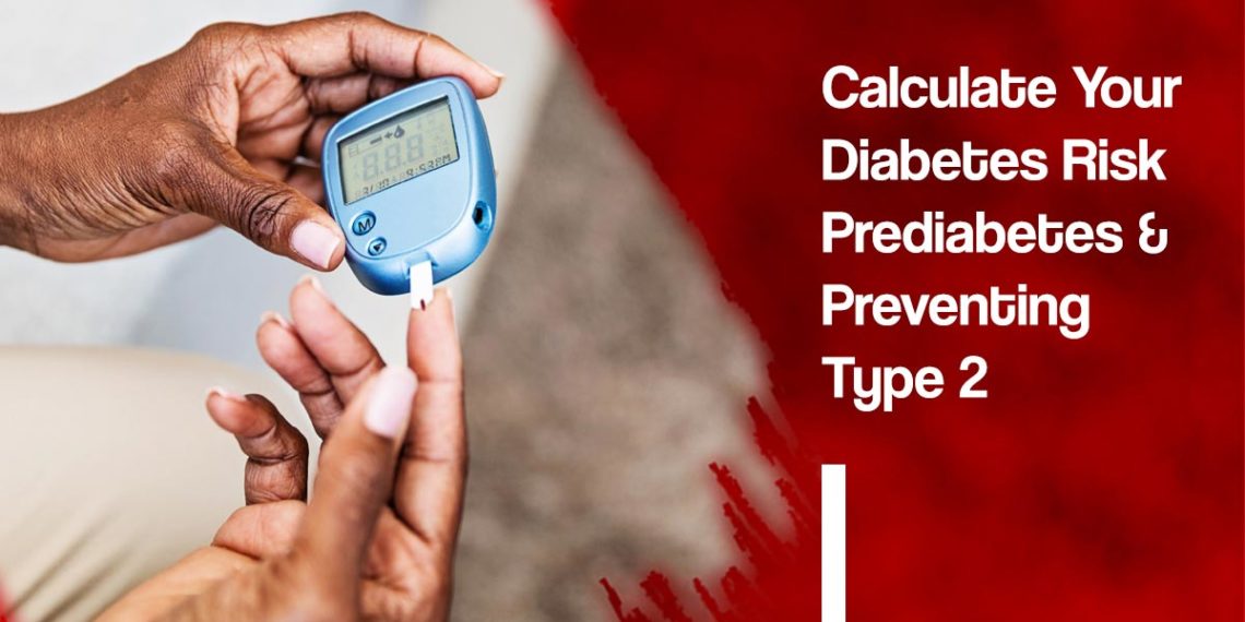 Calculate Your Diabetes Risk (using a diabetes risk calculator)