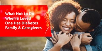 What Not to Do When Your Loved One Has Diabetes
